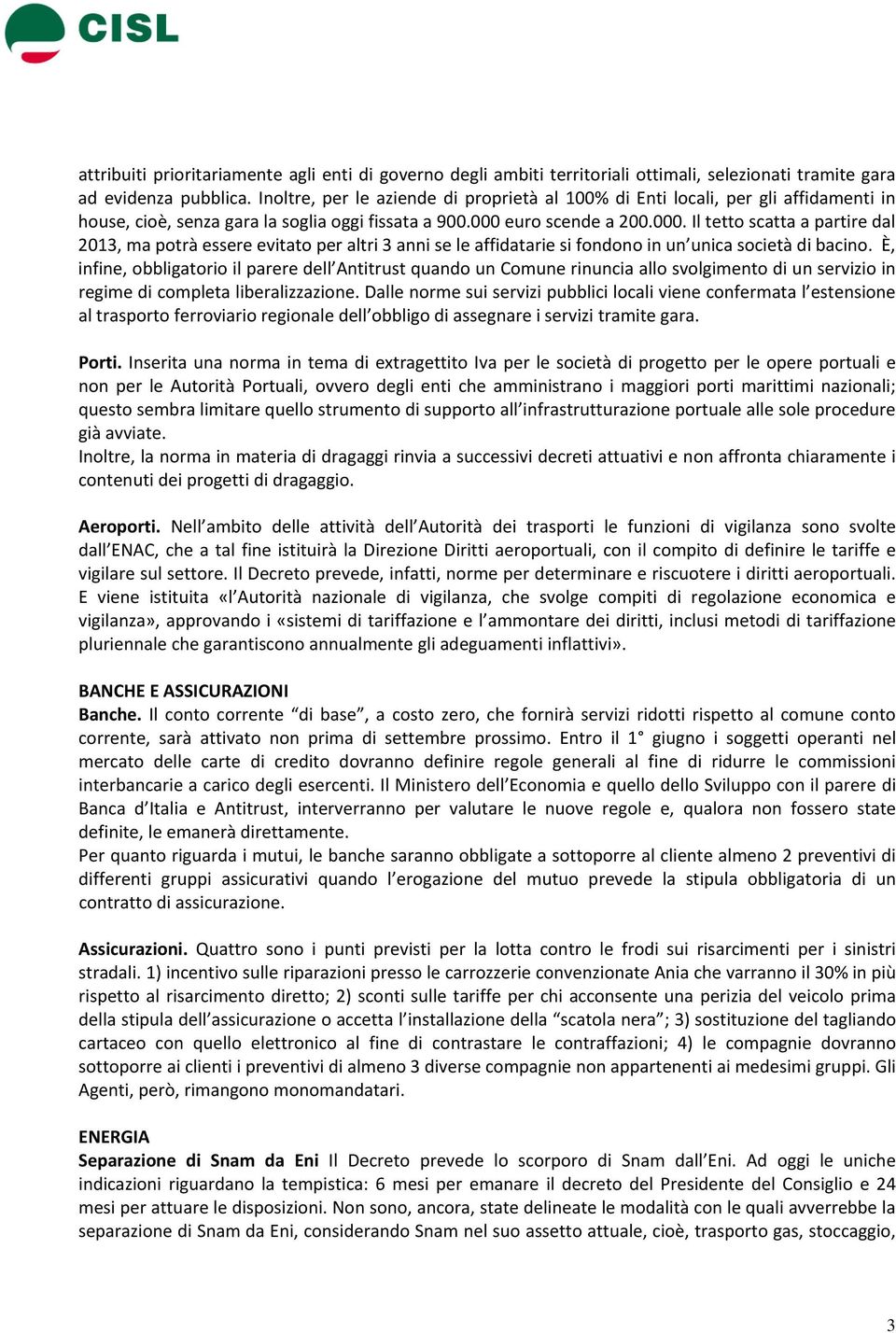 euro scende a 200.000. Il tetto scatta a partire dal 2013, ma potrà essere evitato per altri 3 anni se le affidatarie si fondono in un unica società di bacino.