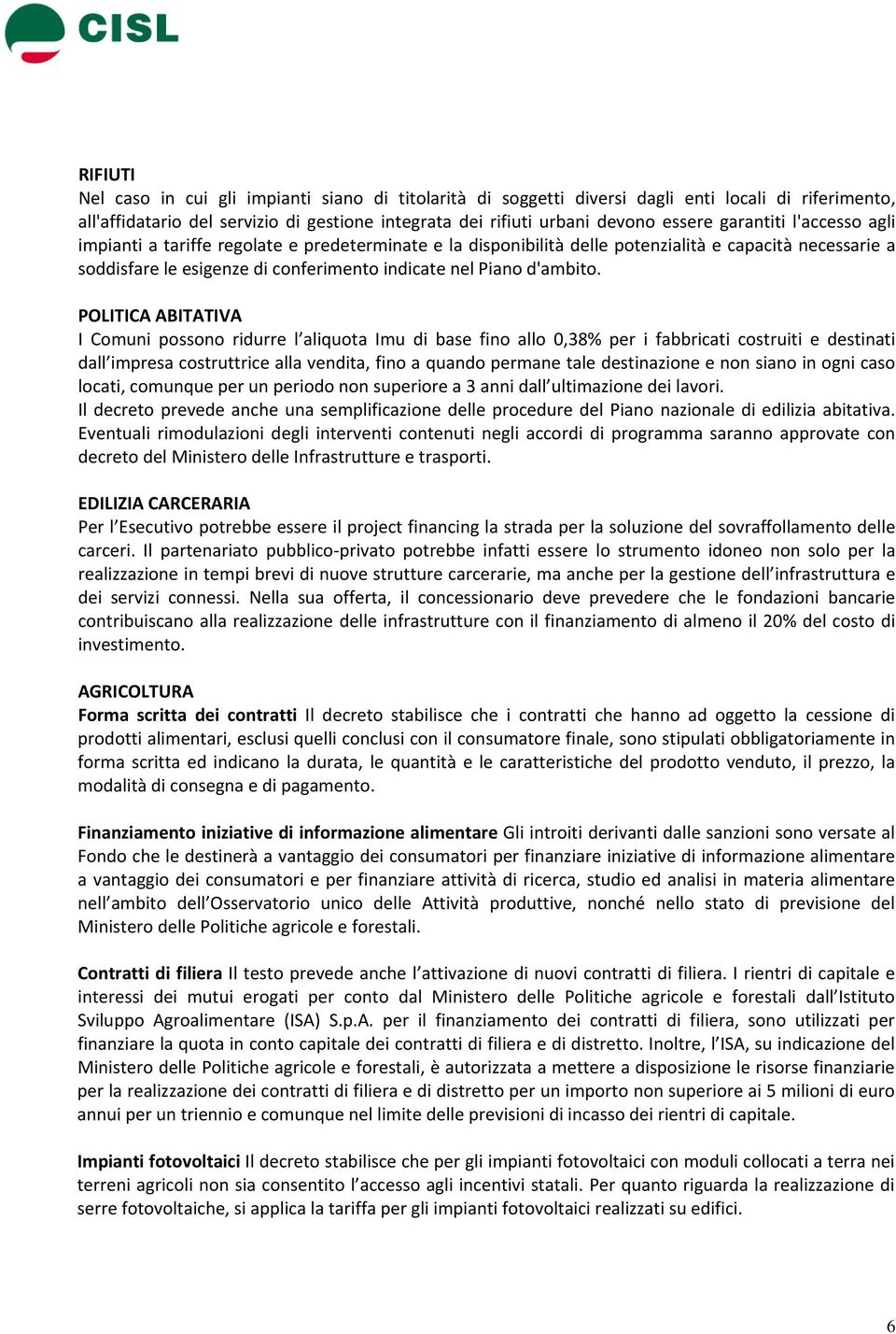 POLITICA ABITATIVA I Comuni possono ridurre l aliquota Imu di base fino allo 0,38% per i fabbricati costruiti e destinati dall impresa costruttrice alla vendita, fino a quando permane tale