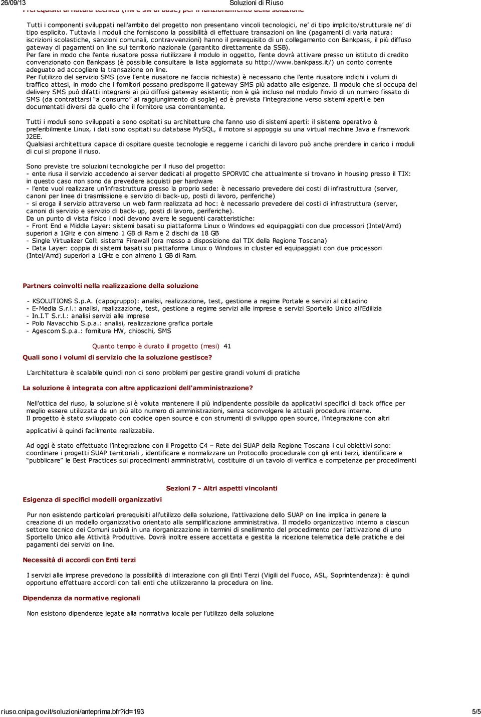 Tuttavia i moduli che forniscono la possibilità di effettuare transazioni on line (pagamenti di varia natura: iscrizioni scolastiche, sanzioni comunali, contravvenzioni) hanno il prerequisito di un