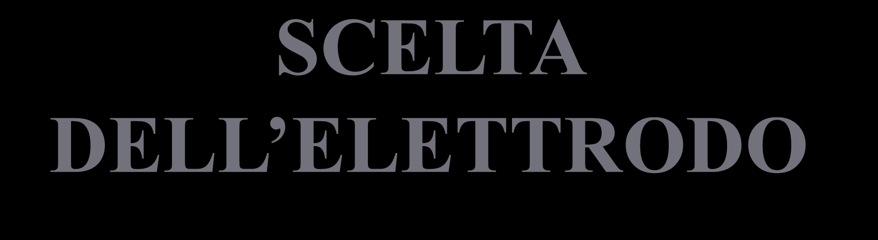 SCELTA DELL ELETTRODO CARATTERISTICHE