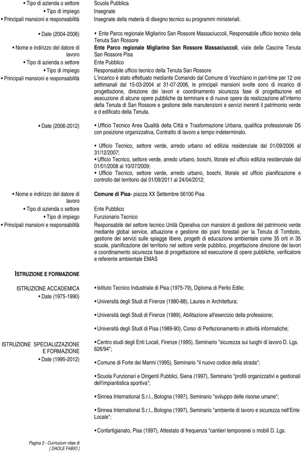 San Rossore Pisa Ente Pubblico Responsabile ufficio tecnico della Tenuta San Rossore L incarico è stato effettuato mediante Comando dal Comune di Vecchiano in part-time per 12 ore settimanali dal