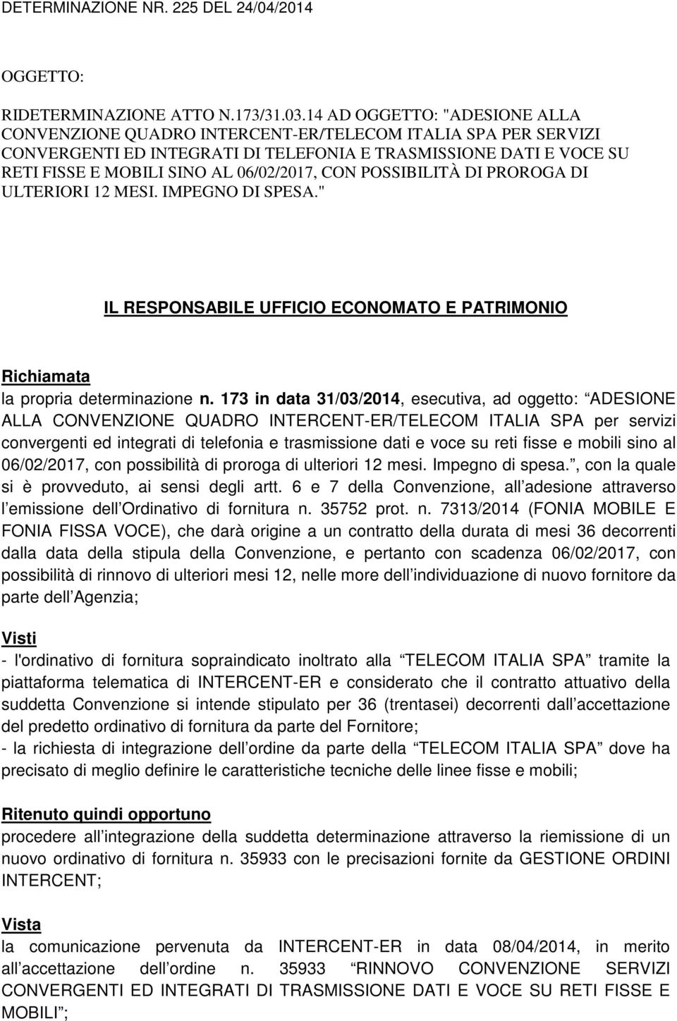 06/02/2017, CON POSSIBILITÀ DI PROROGA DI ULTERIORI 12 MESI. IMPEGNO DI SPESA." IL RESPONSABILE UFFICIO ECONOMATO E PATRIMONIO Richiamata la propria determinazione n.