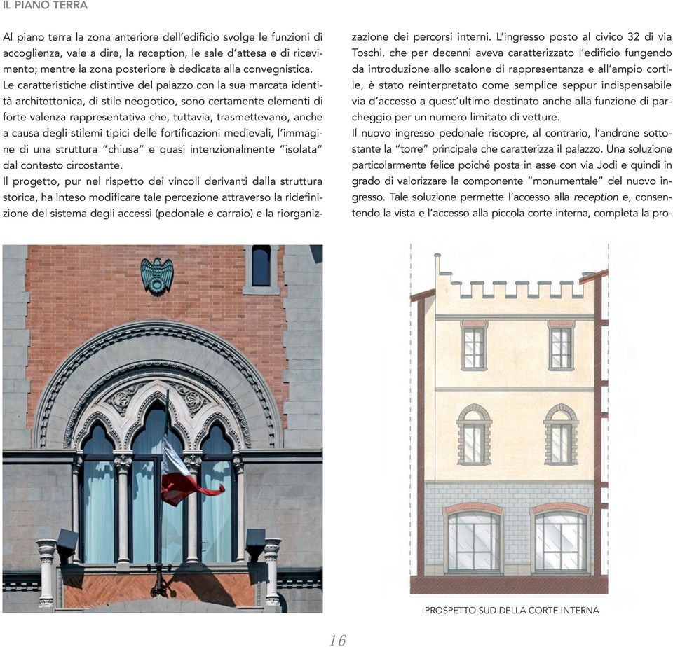 Le caratteristiche distintive del palazzo con la sua marcata identità architettonica, di stile neogotico, sono certamente elementi di forte valenza rappresentativa che, tuttavia, trasmettevano, anche