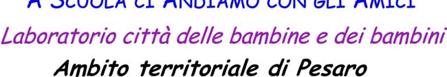 La città dei bambini l esperienza di eccellenza a Pesaro A SCUOLA ANDIAMO CON GLI AMICI un progetto partecipato