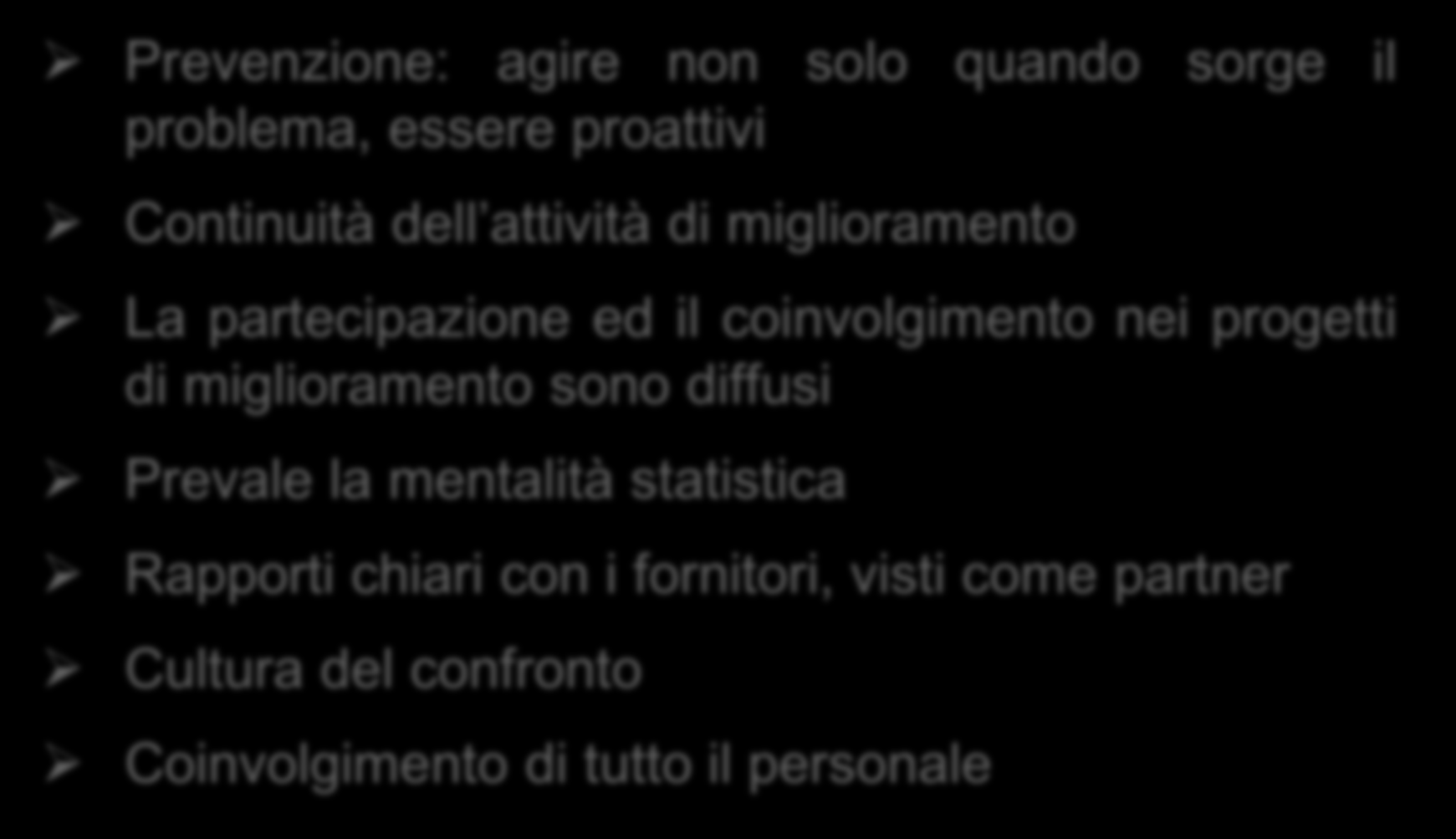 Atteggiamenti tipici di un ambiente rivolto al miglioramento continuo Prevenzione: agire non solo quando sorge il problema, essere proattivi Continuità dell attività di miglioramento La