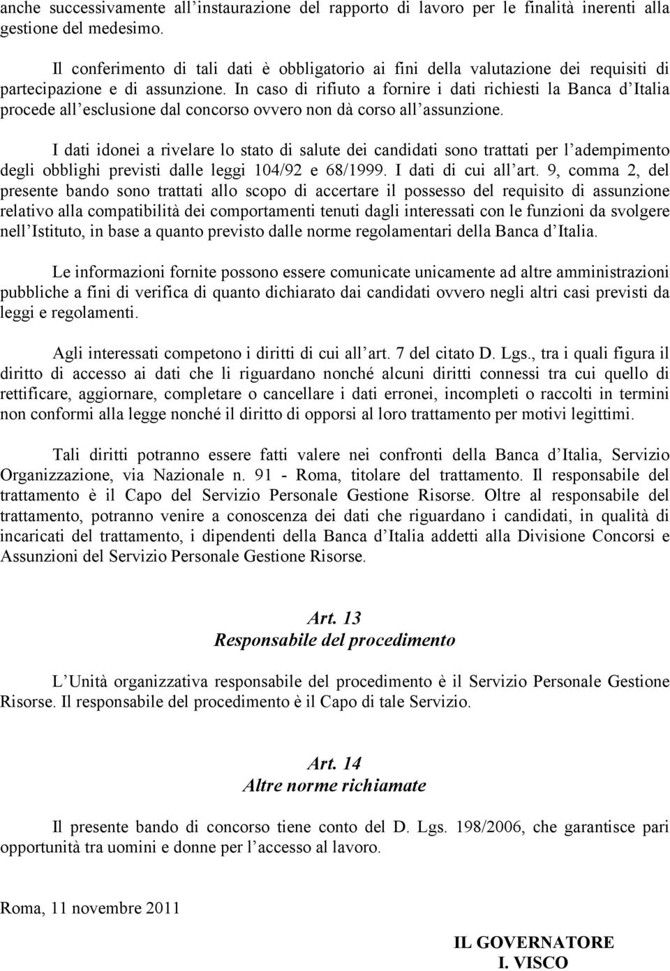 In caso di rifiuto a fornire i dati richiesti la Banca d Italia procede all esclusione dal concorso ovvero non dà corso all assunzione.