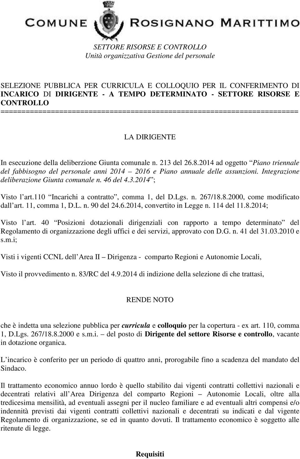 2014 ad oggetto Piano triennale del fabbisogno del personale anni 2014 2016 e Piano annuale delle assunzioni. Integrazione deliberazione Giunta comunale n. 46 del 4.3.2014 ; Visto l art.