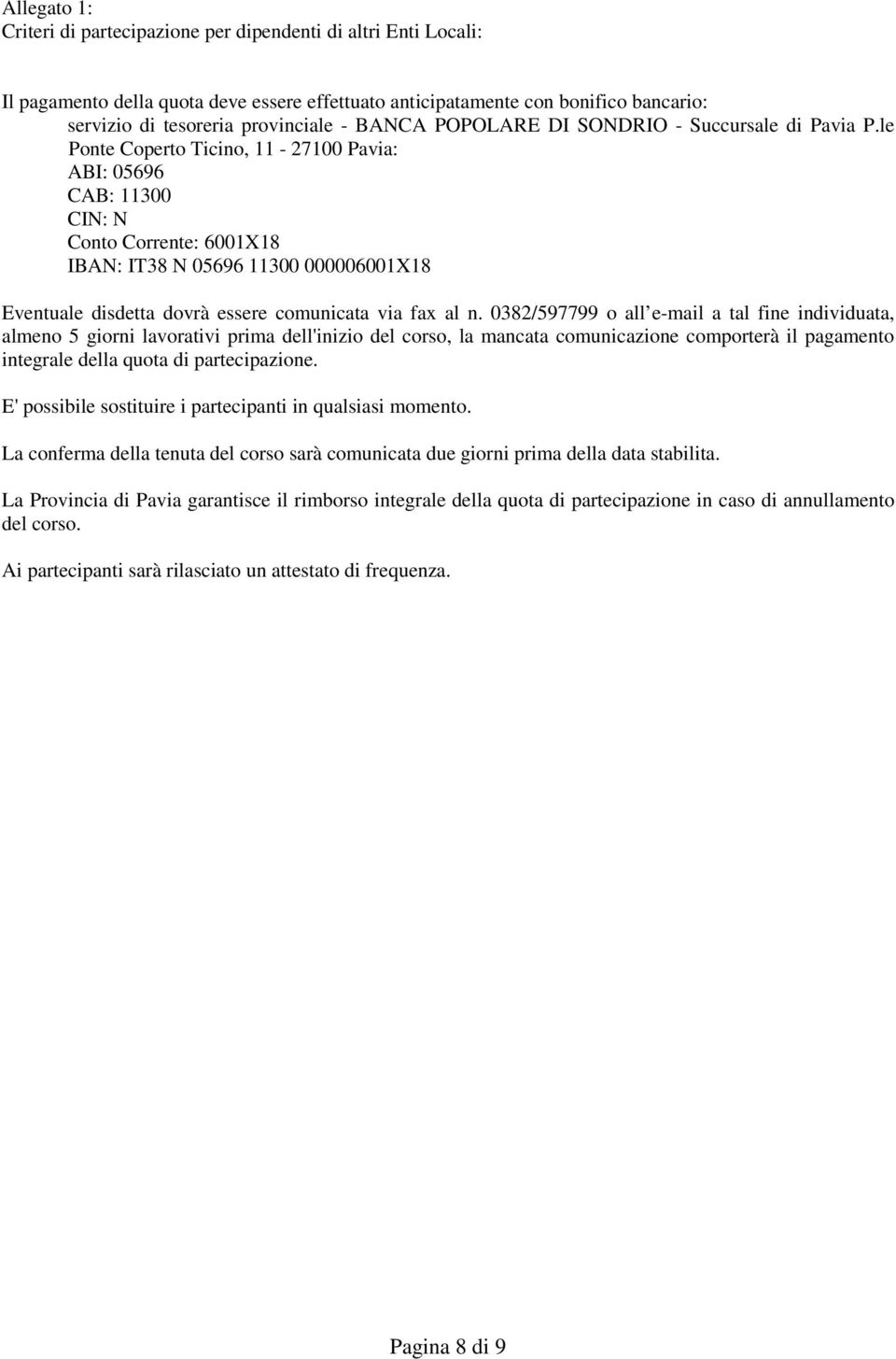 le Ponte Coperto Ticino, 11-27100 Pavia: ABI: 05696 CAB: 11300 CIN: N Conto Corrente: 6001X18 IBAN: IT38 N 05696 11300 000006001X18 Eventuale disdetta dovrà essere comunicata via fax al n.