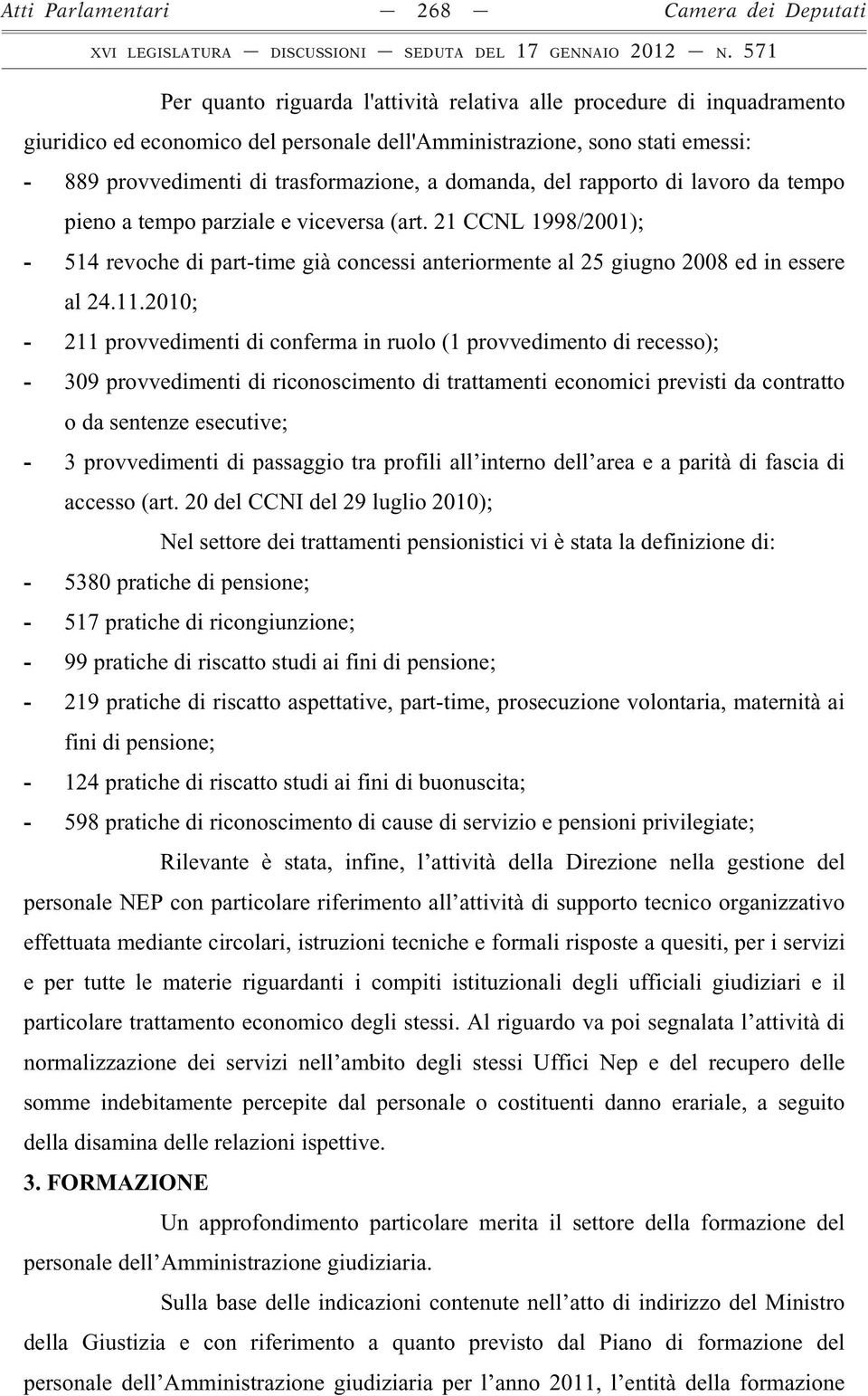 21 CCNL 1998/2001); - 514 revoche di part-time già concessi anteriormente al 25 giugno 2008 ed in essere al 24.11.