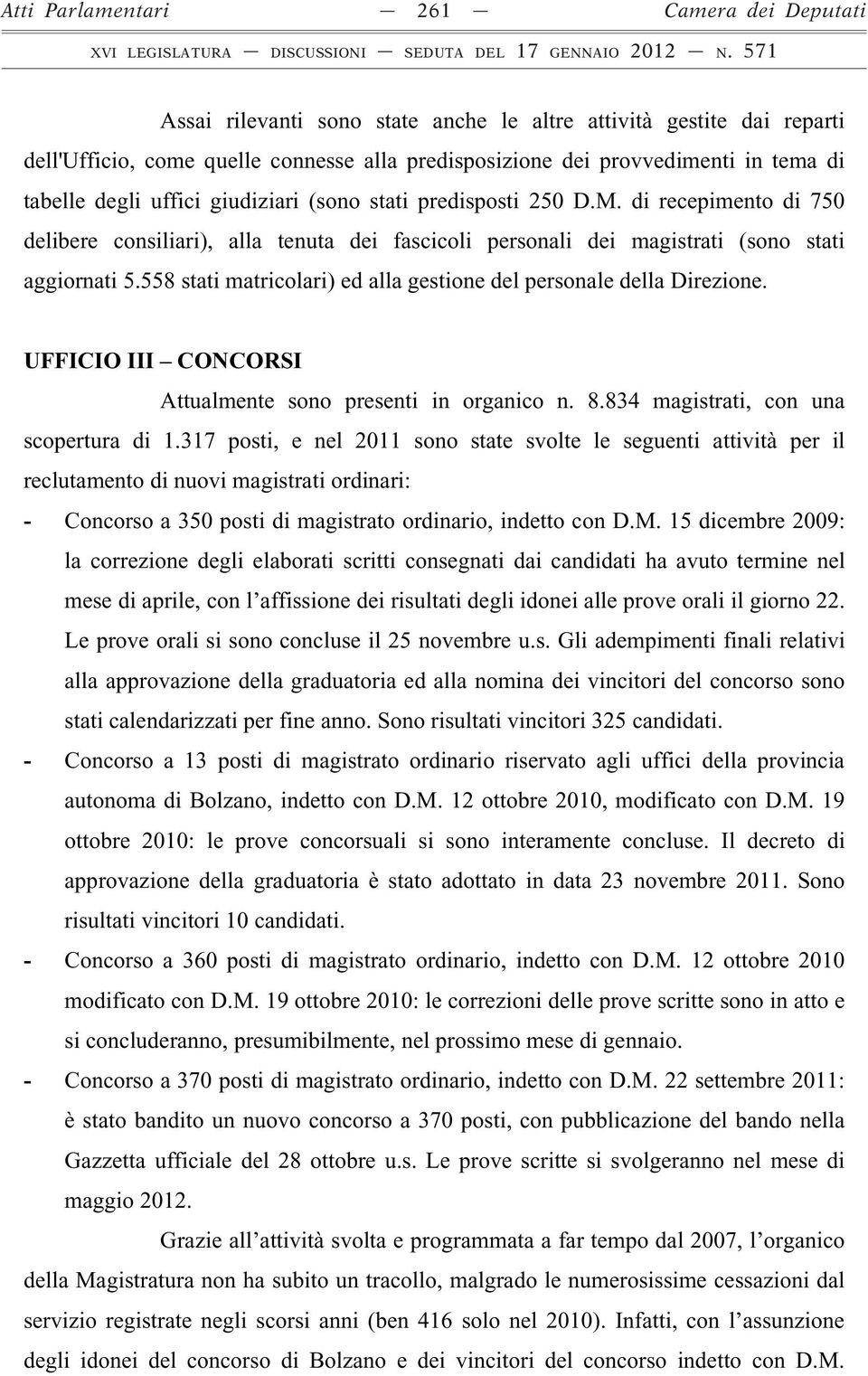 558 stati matricolari) ed alla gestione del personale della Direzione. UFFICIO III CONCORSI Attualmente sono presenti in organico n. 8.834 magistrati, con una scopertura di 1.