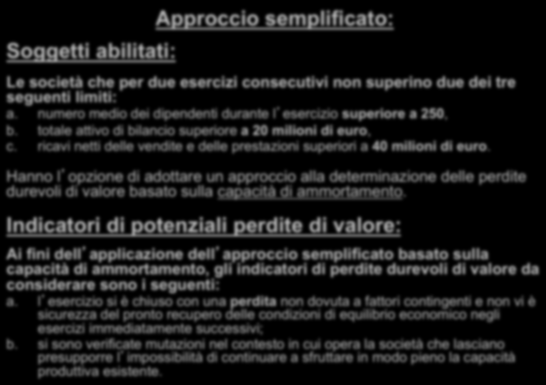 Soggetti abilitati: Approccio semplificato: Le società che per due esercizi consecutivi non superino due dei tre seguenti limiti: a. numero medio dei dipendenti durante l esercizio superiore a 250, b.