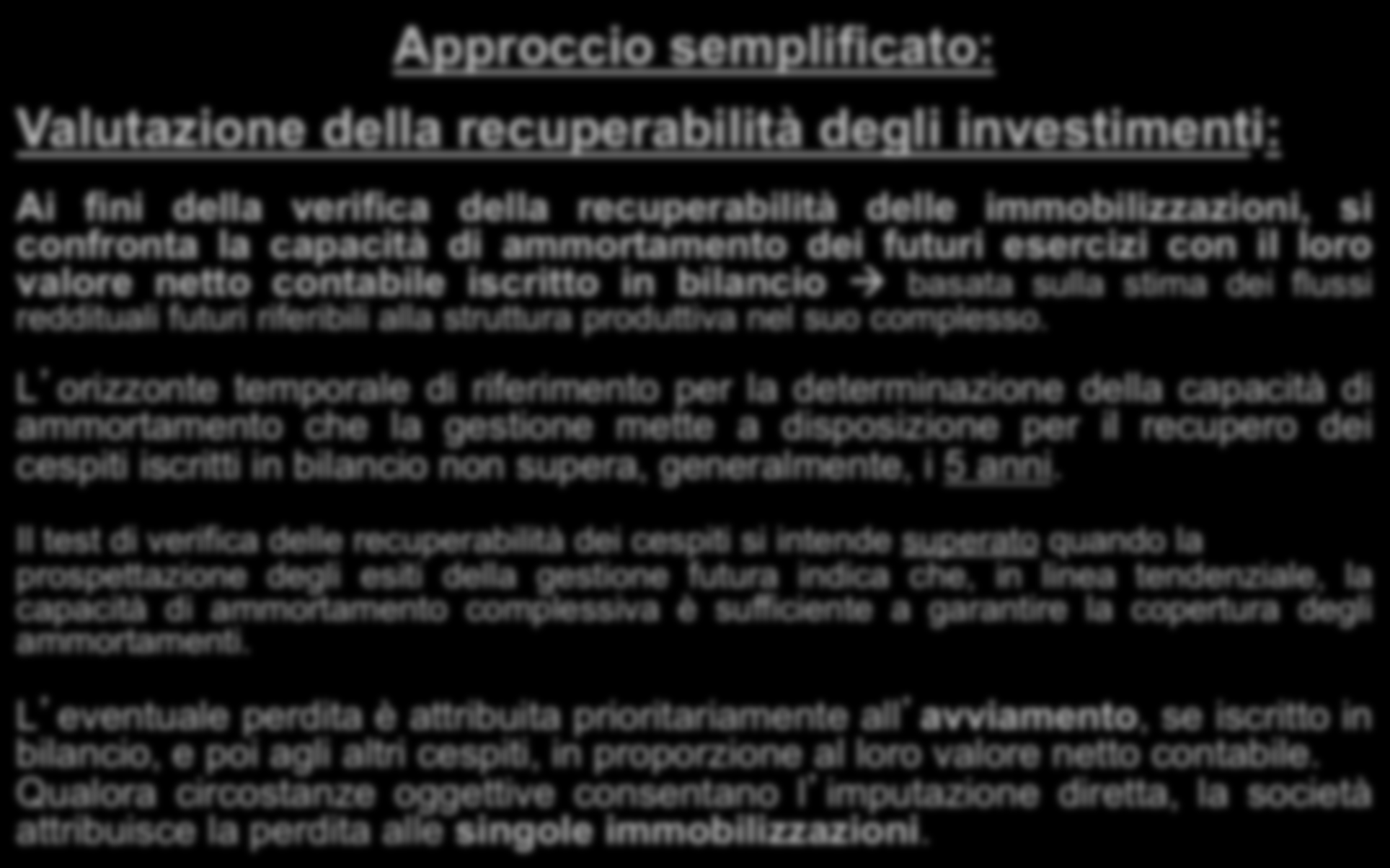 Approccio semplificato: Valutazione della recuperabilità degli investimenti: Ai fini della verifica della recuperabilità delle immobilizzazioni, si confronta la capacità di ammortamento dei futuri