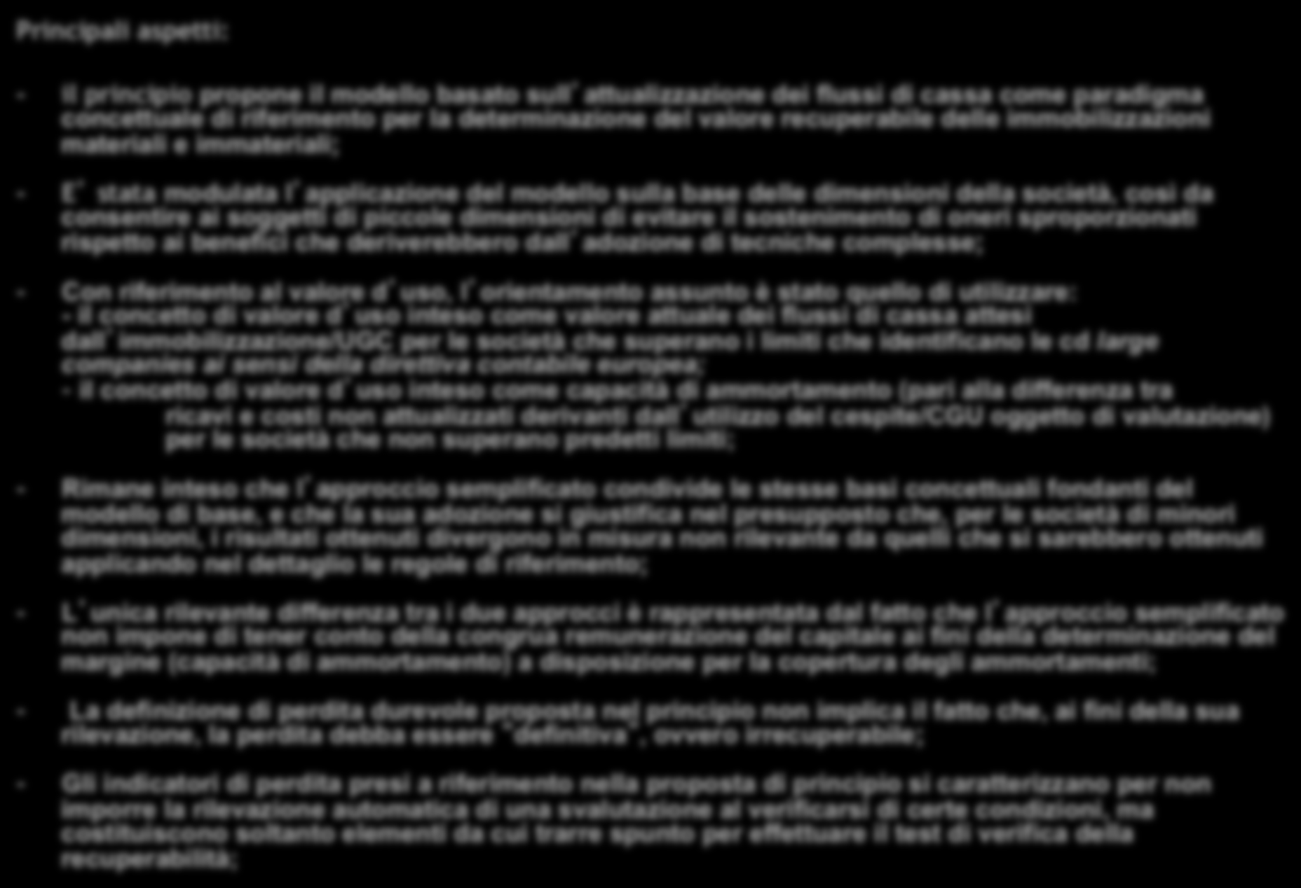 Principali aspetti: - il principio propone il modello basato sull attualizzazione dei flussi di cassa come paradigma concettuale di riferimento per la determinazione del valore recuperabile delle