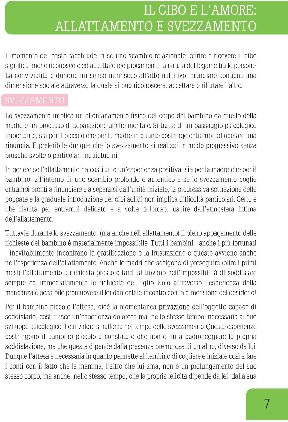 La convivialità è dunque un senso intrinseco all atto nutritivo: mangiare contiene una dimensione sociale attraverso la quale si può riconoscere, accettare o rifiutare l altro.