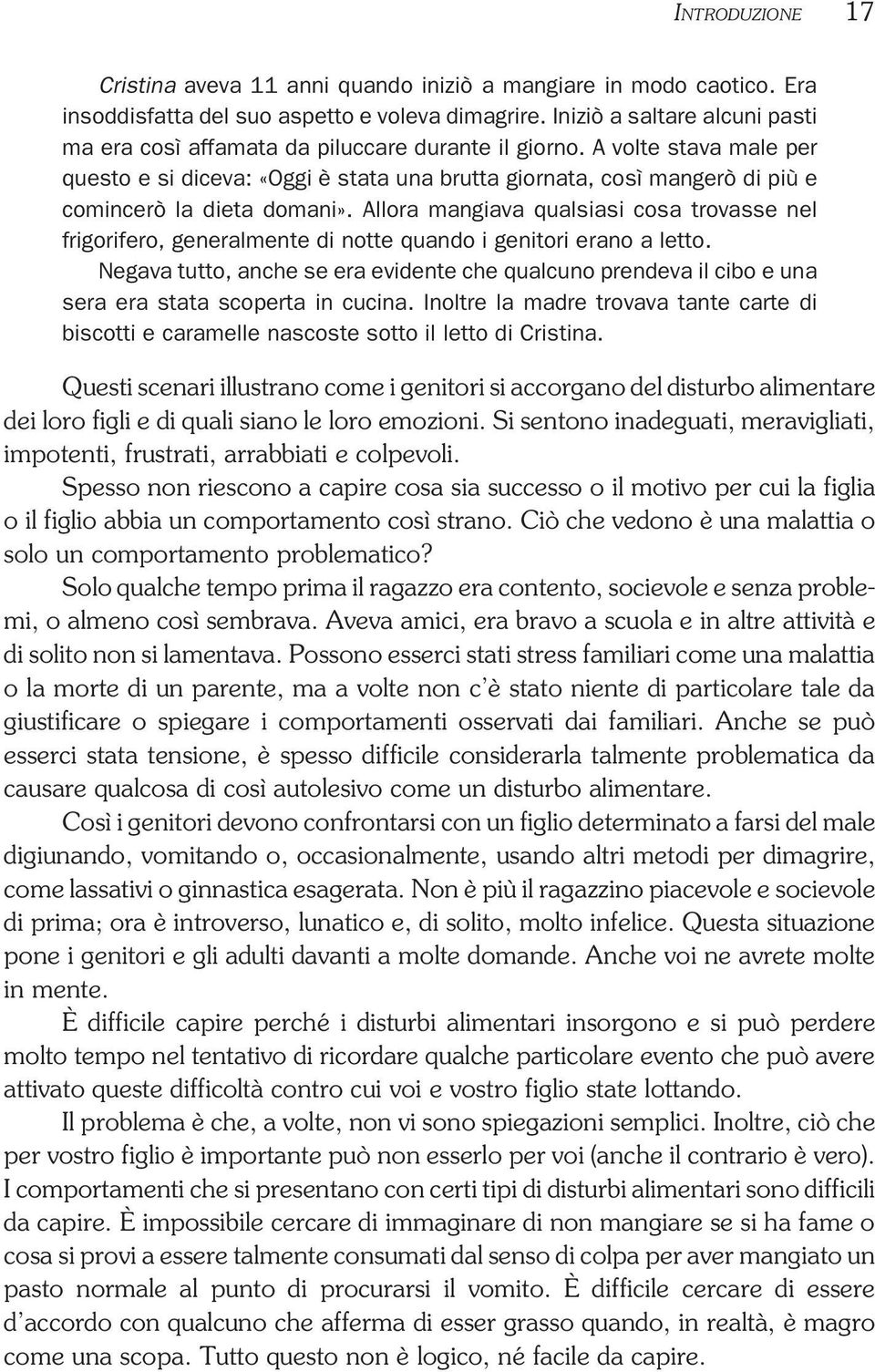 A volte stava male per questo e si diceva: «Oggi è stata una brutta giornata, così mangerò di più e comincerò la dieta domani».