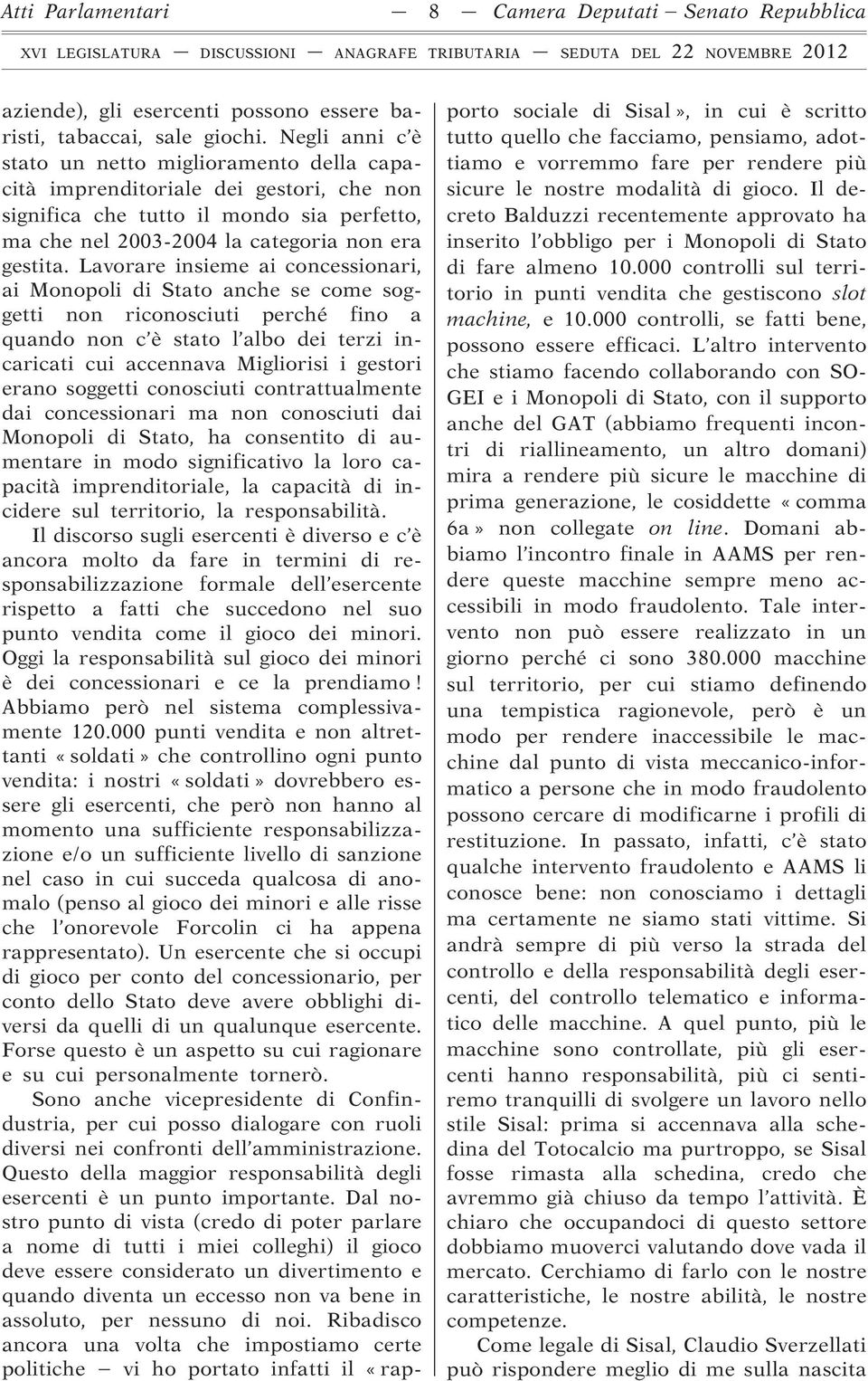 Lavorare insieme ai concessionari, ai Monopoli di Stato anche se come soggetti non riconosciuti perché fino a quando non c è stato l albo dei terzi incaricati cui accennava Migliorisi i gestori erano