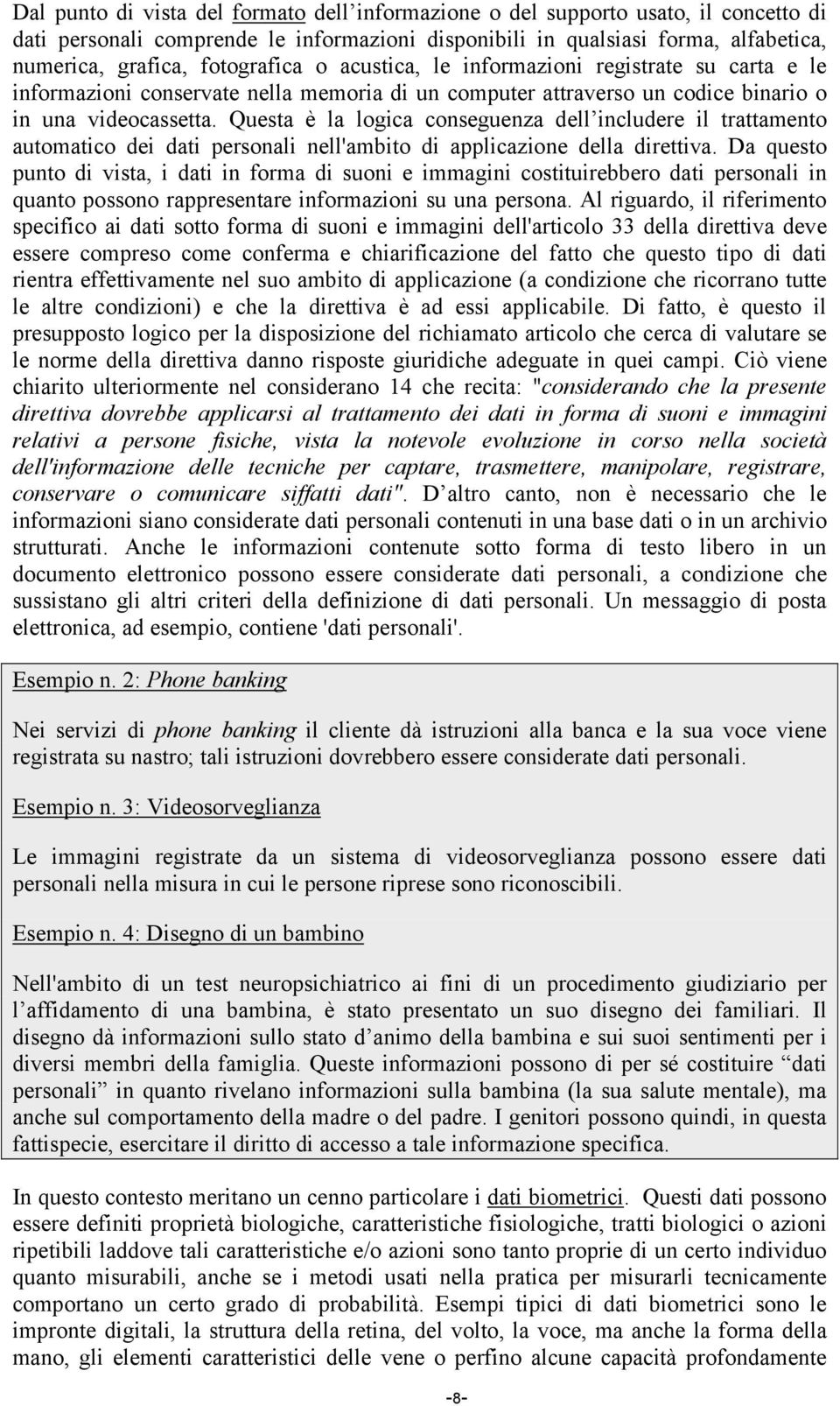 Questa è la logica conseguenza dell includere il trattamento automatico dei dati personali nell'ambito di applicazione della direttiva.