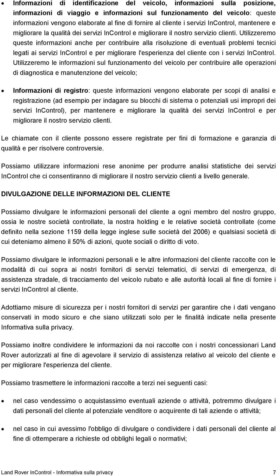 Utilizzeremo queste informazioni anche per contribuire alla risoluzione di eventuali problemi tecnici legati ai servizi InControl e per migliorare l'esperienza del cliente con i servizi InControl.