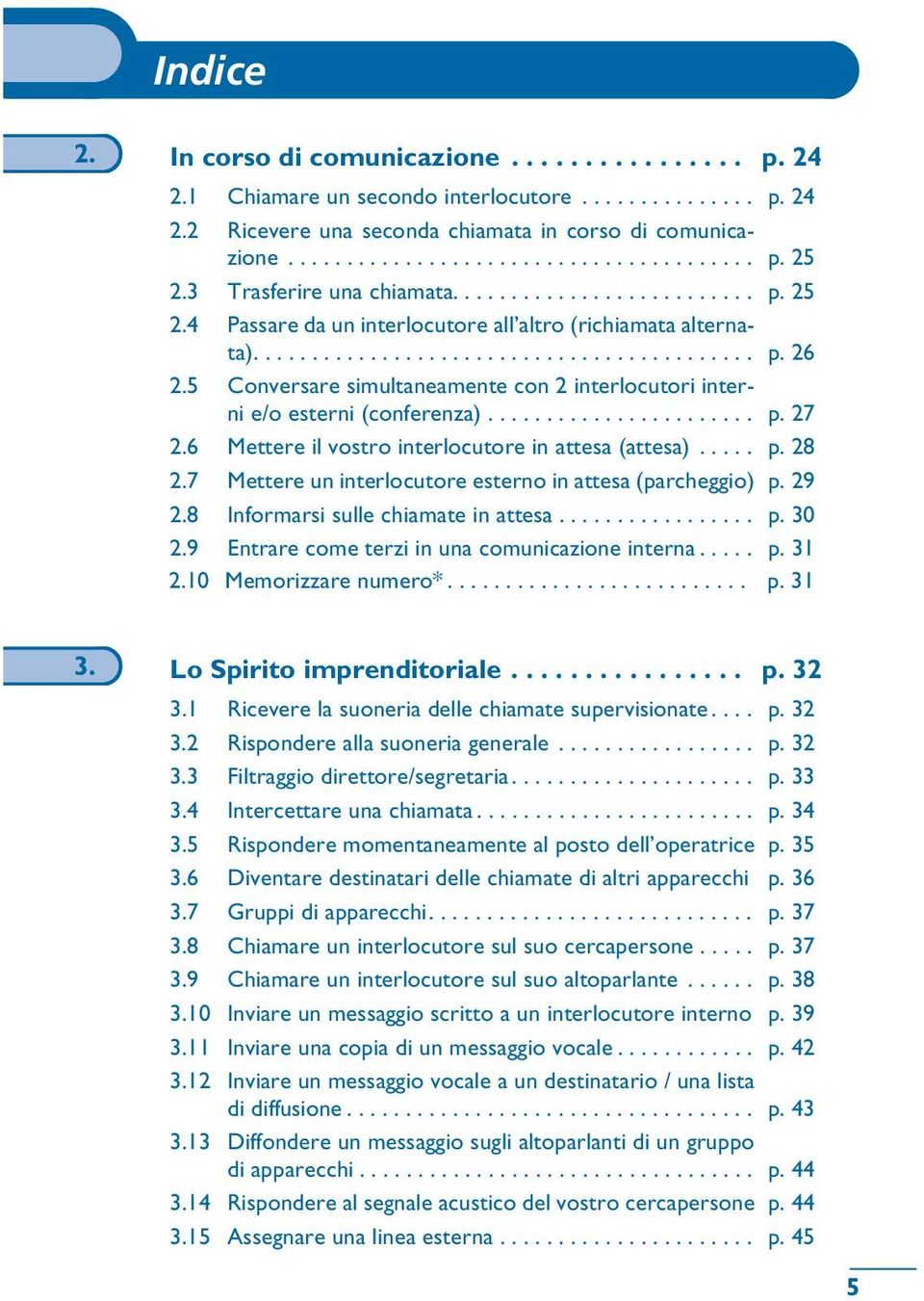 5 Cnversare simultaneamente cn 2 interlcutri interni e/ esterni (cnferenza)....................... p. 27 2.6 Mettere il vstr interlcutre in attesa (attesa)..... p. 28 2.