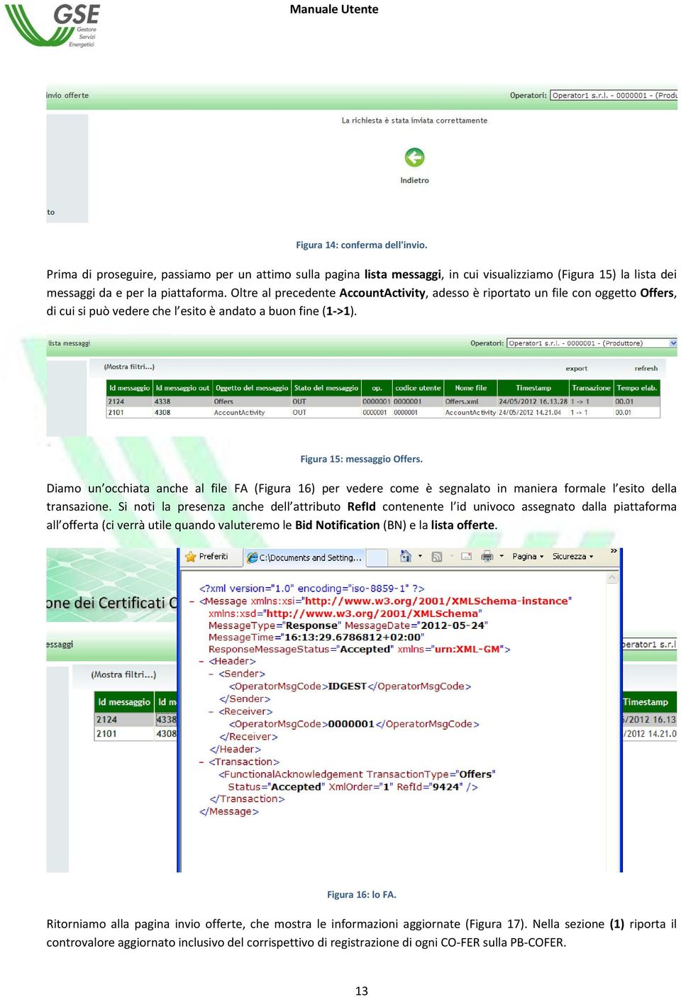 Diamo un occhiata anche al file FA (Figura 16) per vedere come è segnalato in maniera formale l esito della transazione.