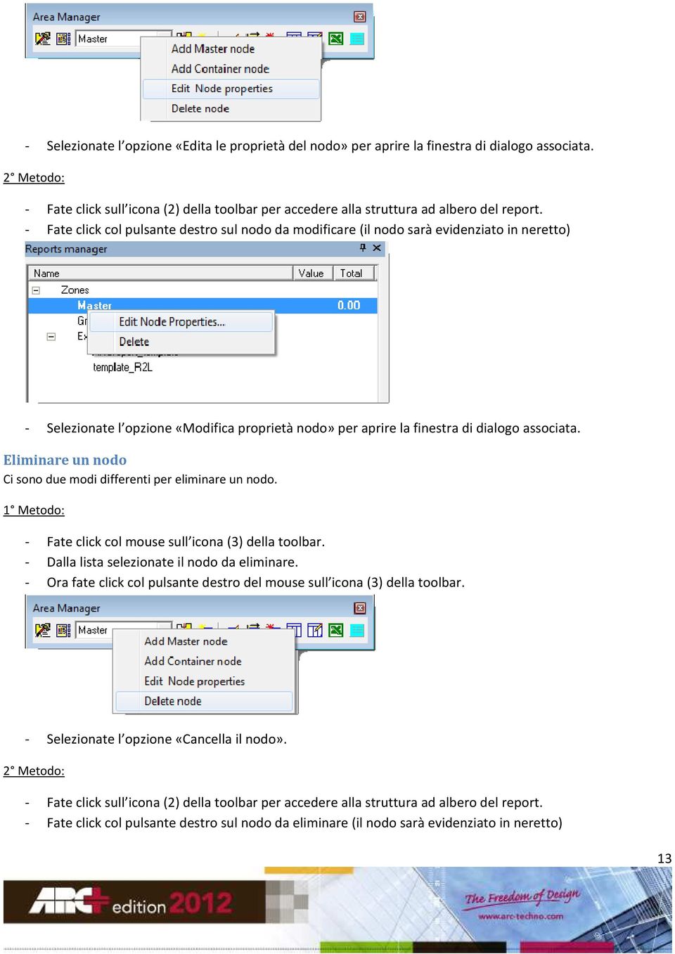 Eliminare un nodo Ci sono due modi differenti per eliminare un nodo. 1 Metodo: - Fate click col mouse sull icona (3) della toolbar. - Dalla lista selezionate il nodo da eliminare.