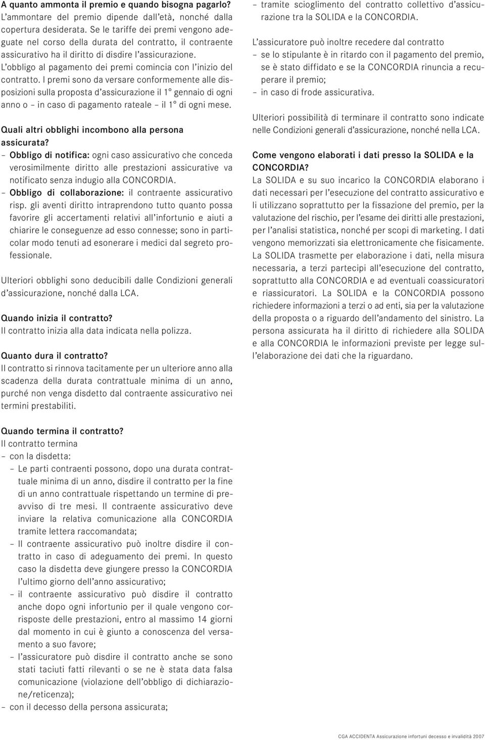 L obbligo al pagamento dei premi comincia con l inizio del contratto.