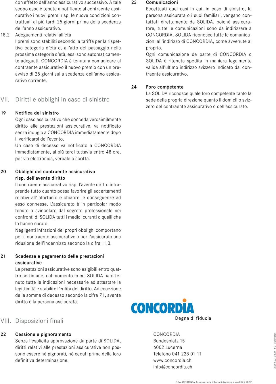 2 Adeguamenti relativi all età I premi sono stabiliti secondo la tariffa per la rispettiva categoria d età e, all atto del passaggio nella prossima categoria d età, essi sono automaticamen - te