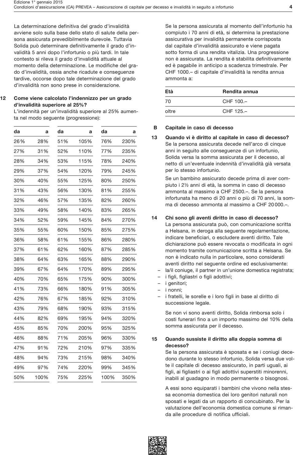 In tale contesto si rileva il grado d invalidità attuale al momento della determinazione.