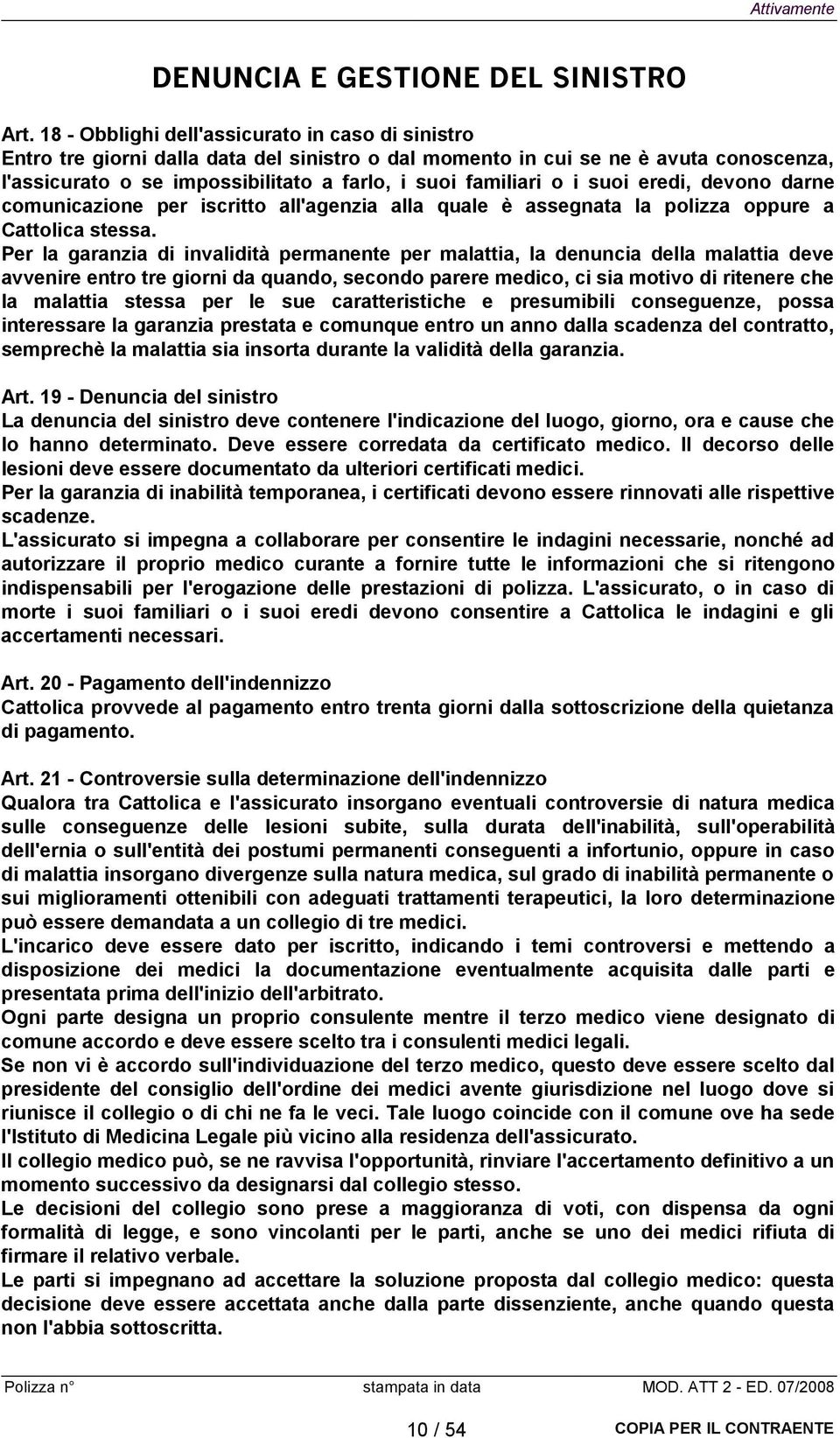 i suoi eredi, devono darne comunicazione per iscritto all'agenzia alla quale è assegnata la polizza oppure a Cattolica stessa.