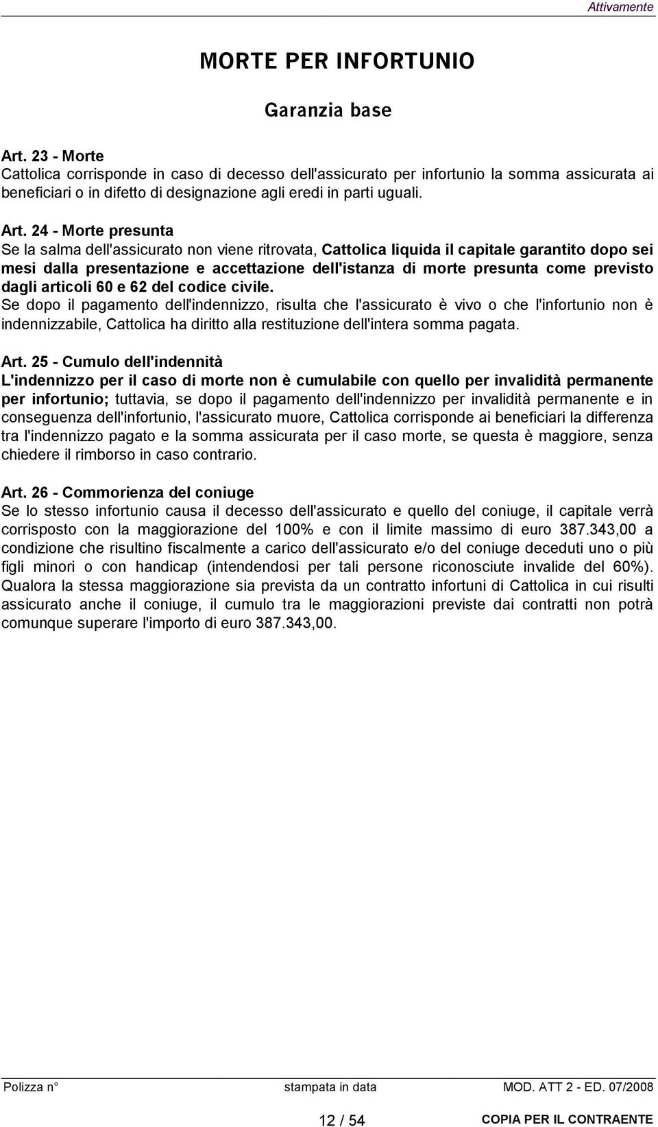 24 - Morte presunta Se la salma dell'assicurato non viene ritrovata, Cattolica liquida il capitale garantito dopo sei mesi dalla presentazione e accettazione dell'istanza di morte presunta come