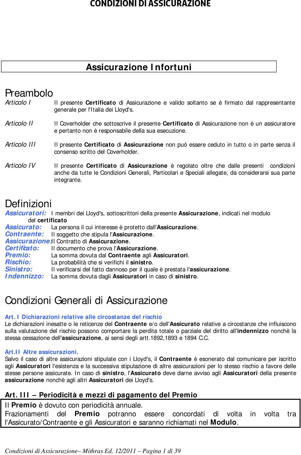 Articolo III Il presente Certificato di Assicurazione non può essere ceduto in tutto o in parte senza il consenso scritto del Coverholder.