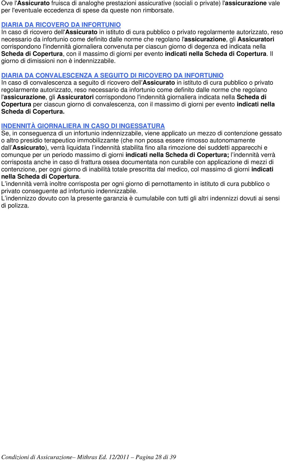 regolano l'assicurazione, gli Assicuratori corrispondono l'indennità giornaliera convenuta per ciascun giorno di degenza ed indicata nella Scheda di Copertura, con il massimo di giorni per evento