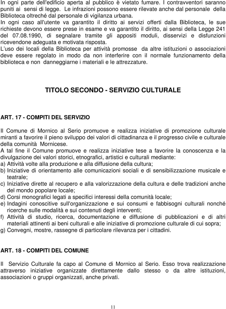 In ogni caso all'utente va garantito il diritto ai servizi offerti dalla Biblioteca, le sue richieste devono essere prese in esame e va garantito il diritto, ai sensi della Legge 241 del 07.08.