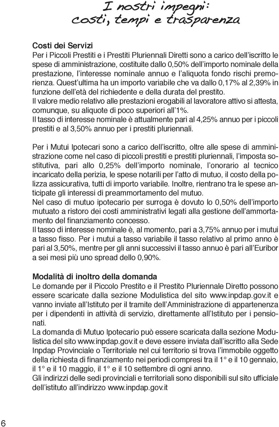 Quest ultima ha un importo variabile che va dallo 0,17% al 2,39% in funzione dell età del richiedente e della durata del prestito.