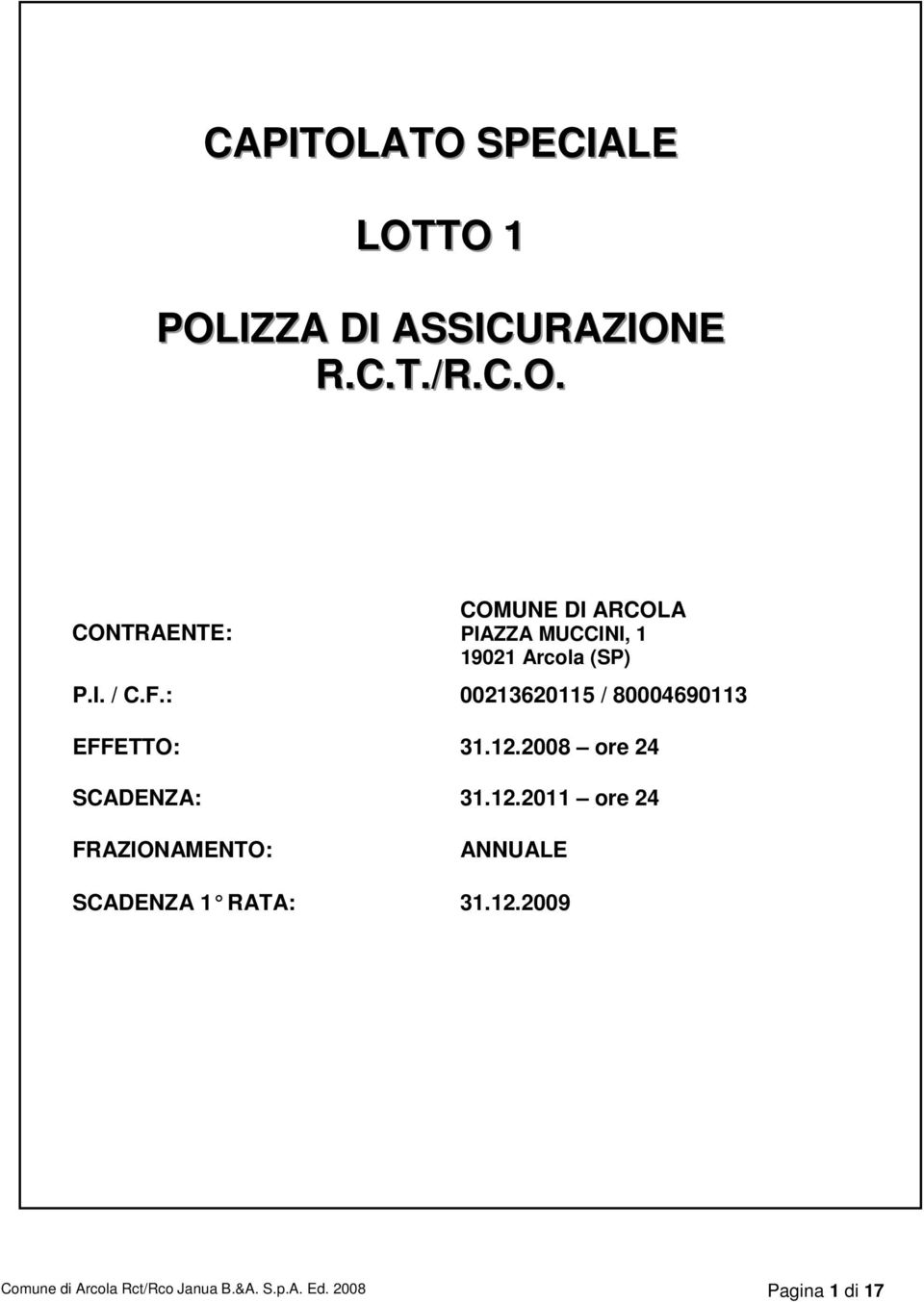 2008 ore 24 SCADENZA: 31.12.2011 ore 24 FRAZIONAMENTO: ANNUALE SCADENZA 1 RATA: 31.12.2009 Comune di Arcola Rct/Rco Janua B.