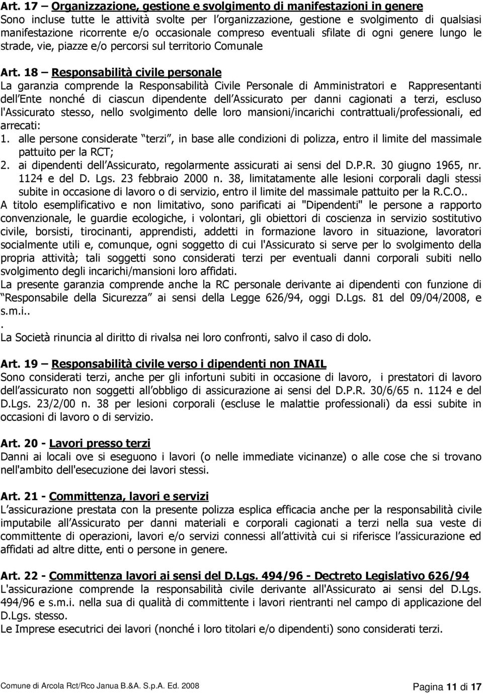 18 Responsabilità civile personale La garanzia comprende la Responsabilità Civile Personale di Amministratori e Rappresentanti dell Ente nonché di ciascun dipendente dell Assicurato per danni