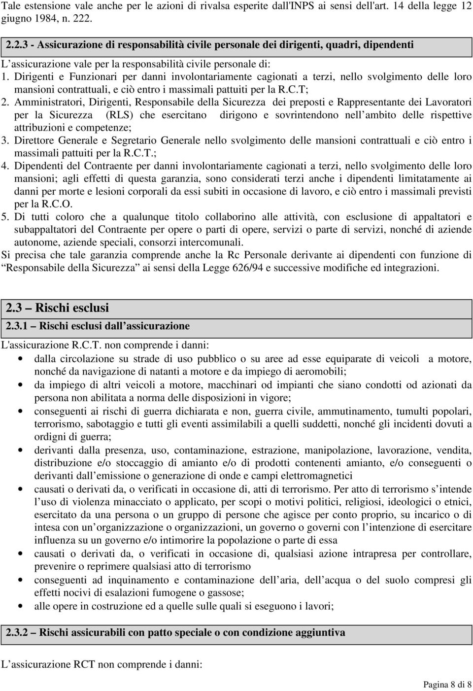 Dirigenti e Funzionari per danni involontariamente cagionati a terzi, nello svolgimento delle loro mansioni contrattuali, e ciò entro i massimali pattuiti per la R.C.T; 2.