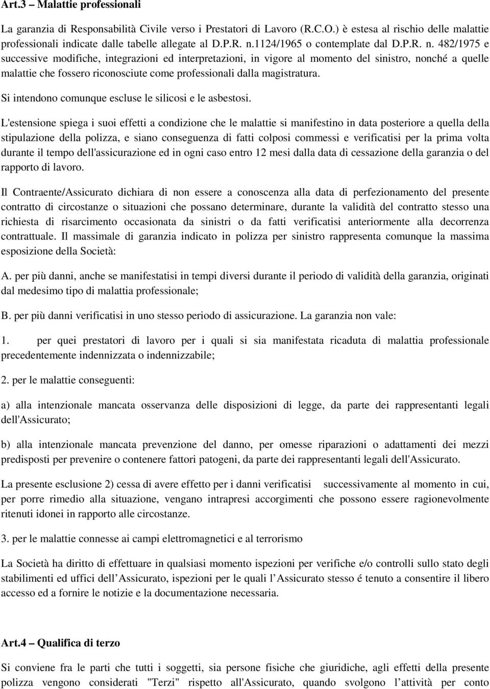 482/1975 e successive modifiche, integrazioni ed interpretazioni, in vigore al momento del sinistro, nonché a quelle malattie che fossero riconosciute come professionali dalla magistratura.