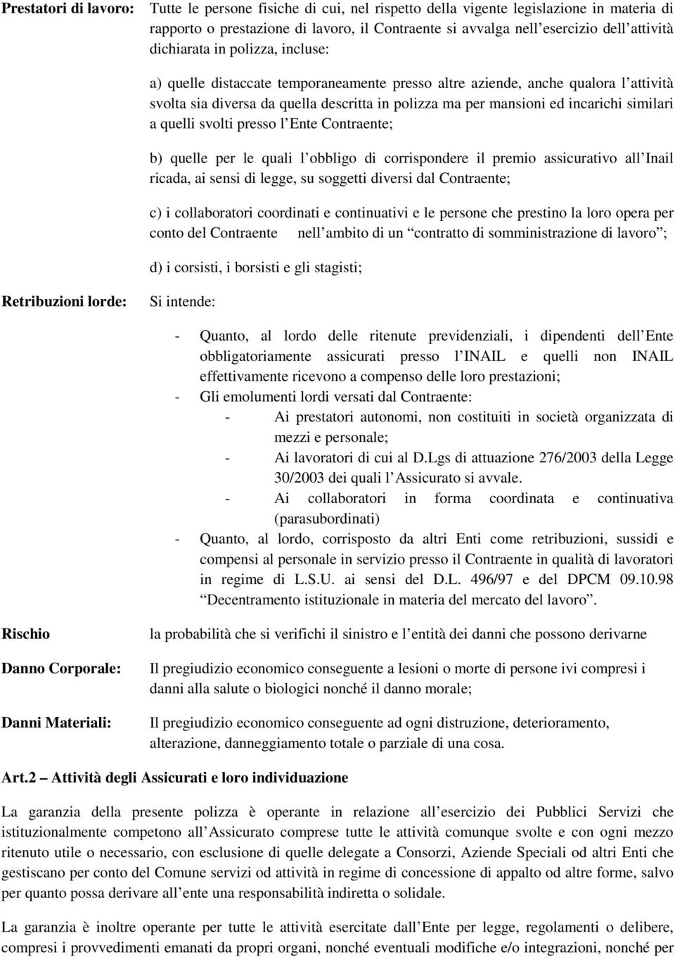 similari a quelli svolti presso l Ente Contraente; b) quelle per le quali l obbligo di corrispondere il premio assicurativo all Inail ricada, ai sensi di legge, su soggetti diversi dal Contraente; c)