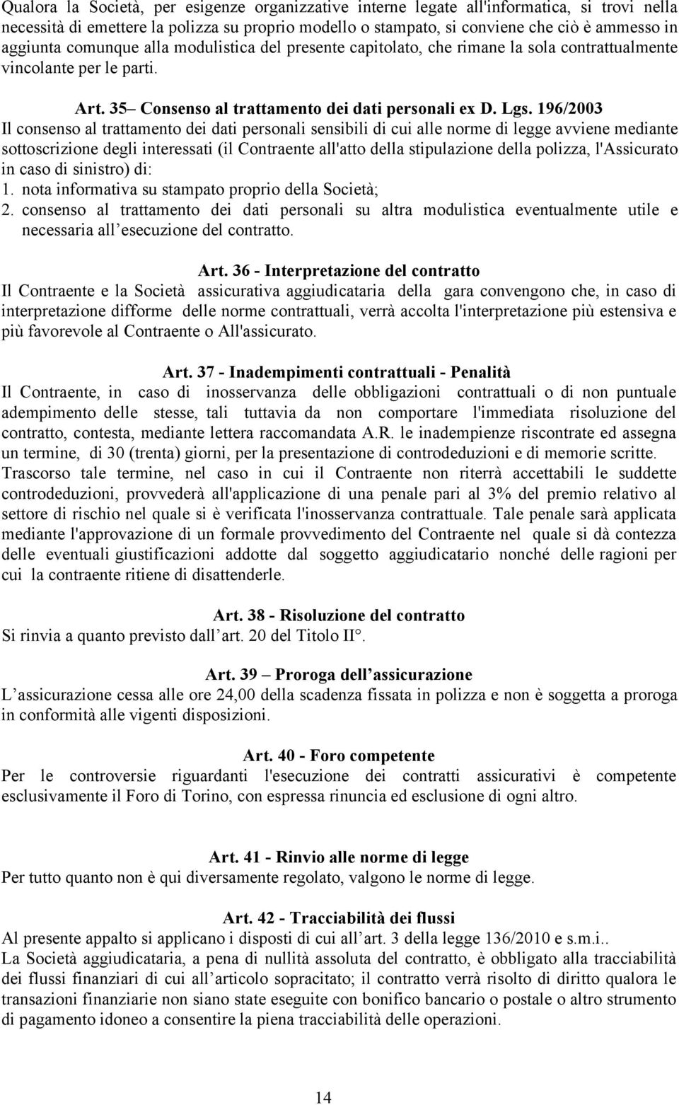 196/2003 Il consenso al trattamento dei dati personali sensibili di cui alle norme di legge avviene mediante sottoscrizione degli interessati (il Contraente all'atto della stipulazione della polizza,