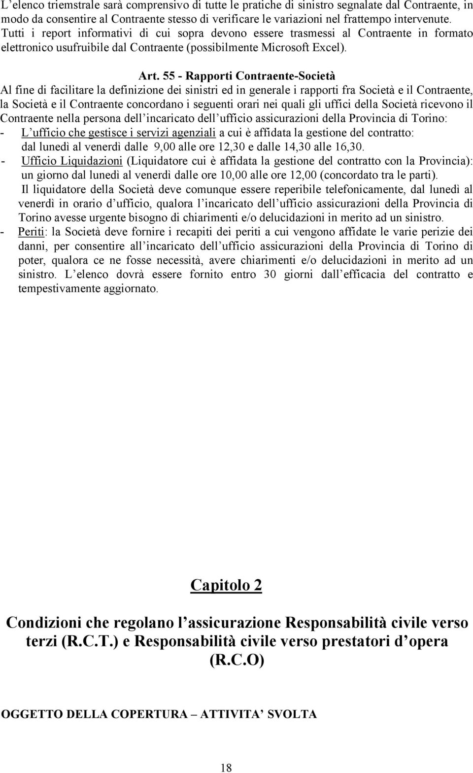 55 - Rapporti Contraente-Società Al fine di facilitare la definizione dei sinistri ed in generale i rapporti fra Società e il Contraente, la Società e il Contraente concordano i seguenti orari nei