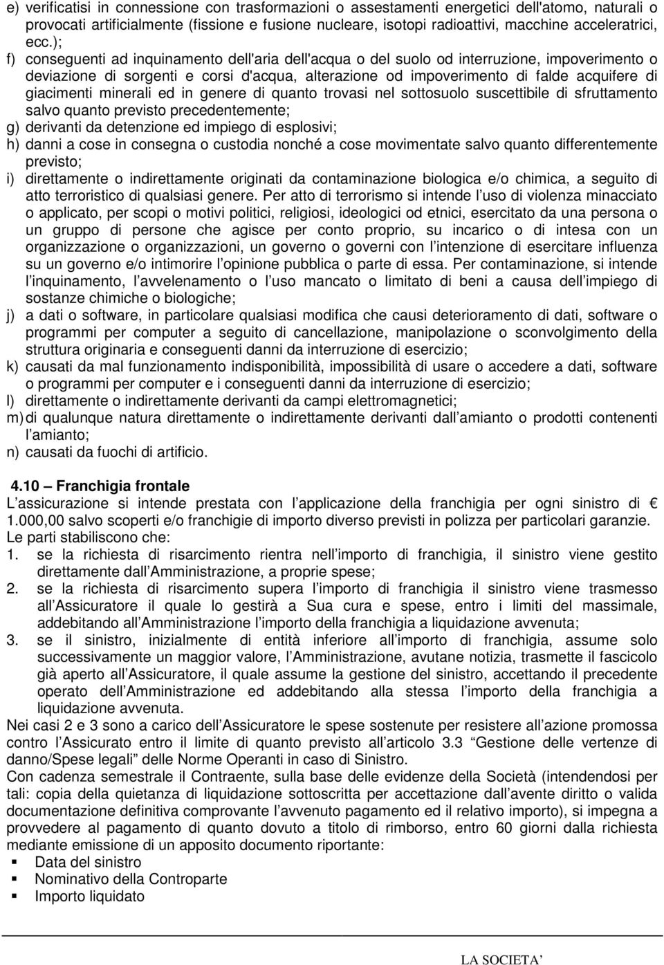 giacimenti minerali ed in genere di quanto trovasi nel sottosuolo suscettibile di sfruttamento salvo quanto previsto precedentemente; g) derivanti da detenzione ed impiego di esplosivi; h) danni a