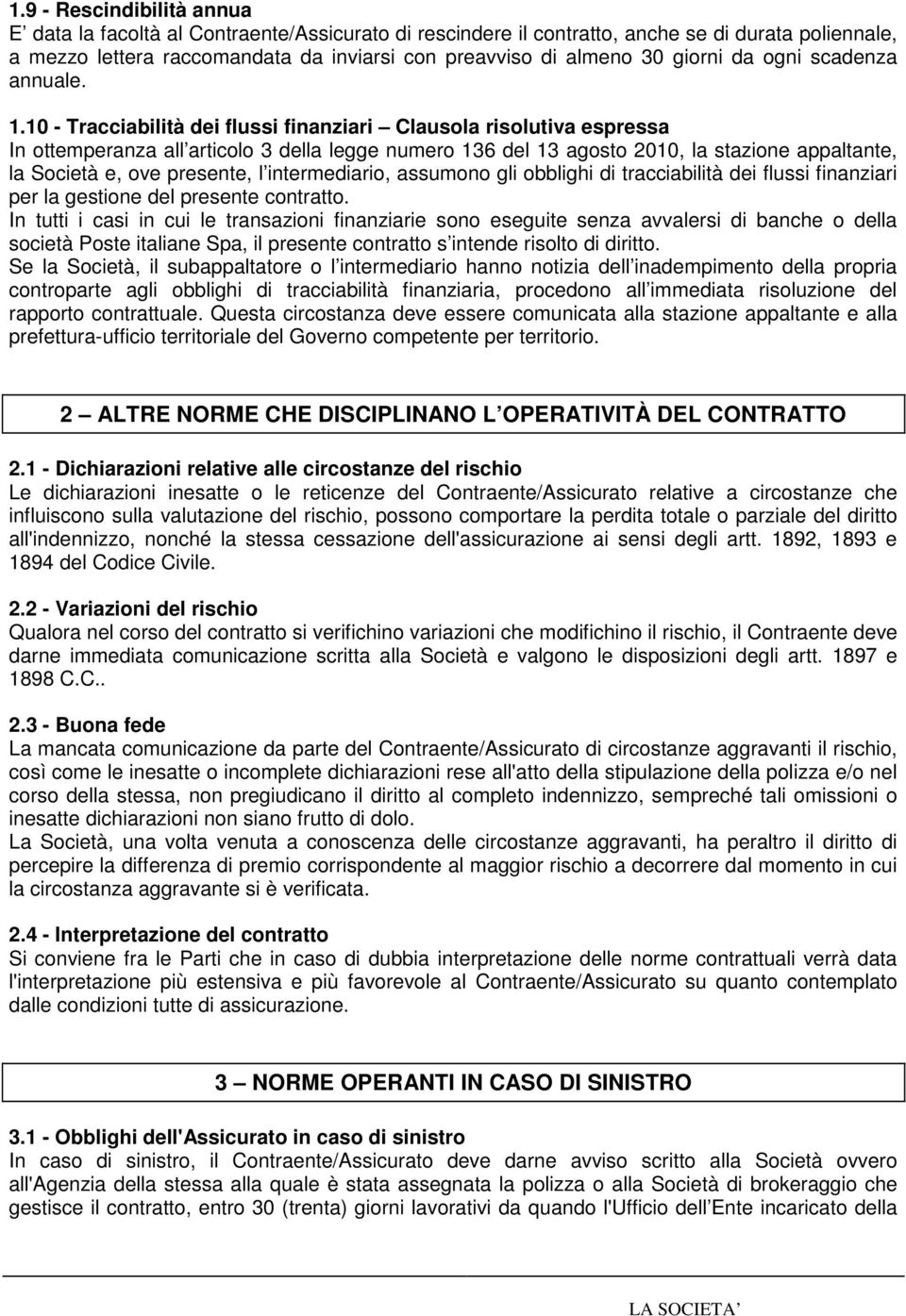 10 - Tracciabilità dei flussi finanziari Clausola risolutiva espressa In ottemperanza all articolo 3 della legge numero 136 del 13 agosto 2010, la stazione appaltante, la Società e, ove presente, l