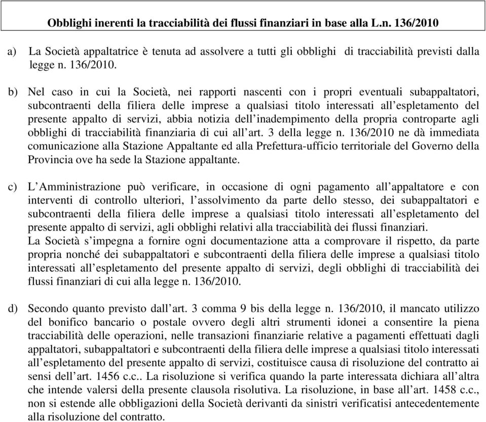 b) Nel caso in cui la Società, nei rapporti nascenti con i propri eventuali subappaltatori, subcontraenti della filiera delle imprese a qualsiasi titolo interessati all espletamento del presente