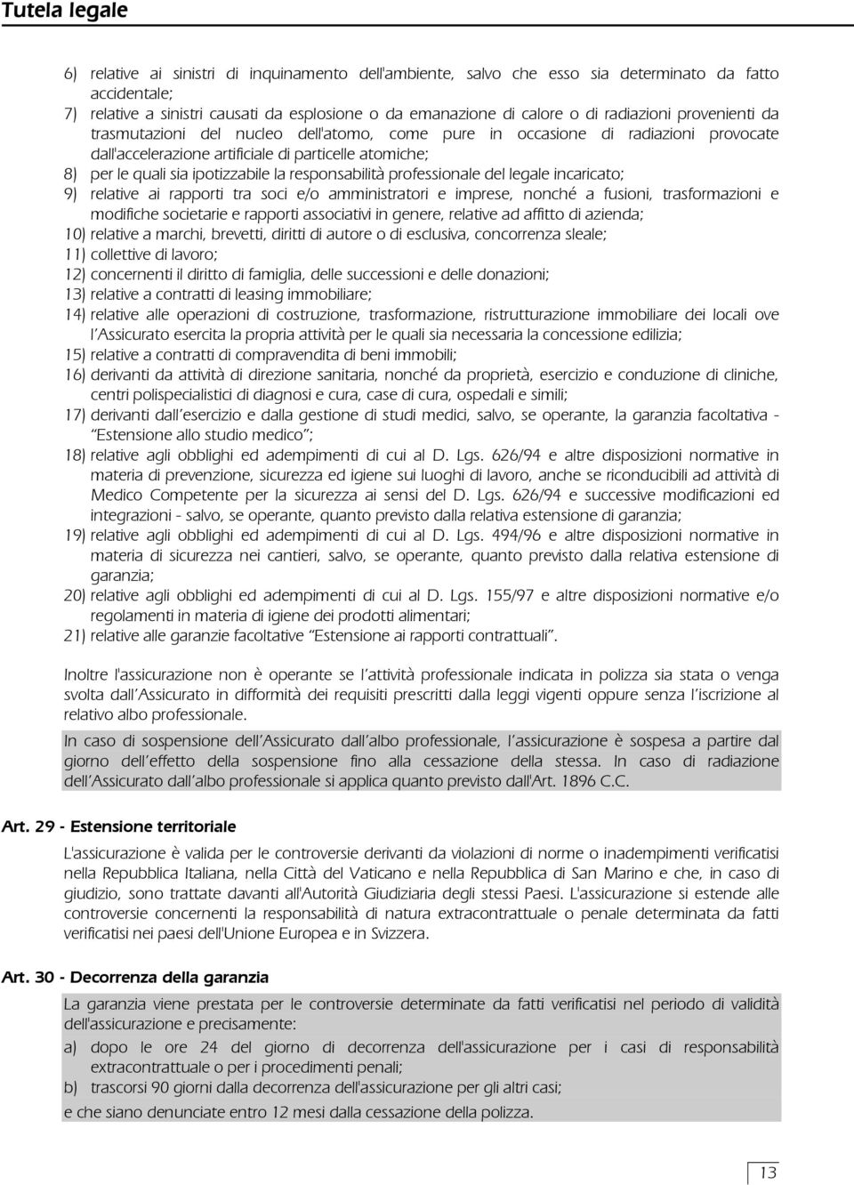 la responsabilità professionale del legale incaricato; 9) relative ai rapporti tra soci e/o amministratori e imprese, nonché a fusioni, trasformazioni e modifiche societarie e rapporti associativi in