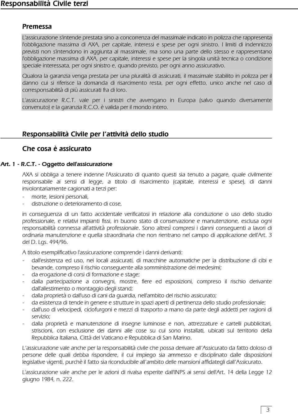 I limiti di indennizzo previsti non s'intendono in aggiunta al massimale, ma sono una parte dello stesso e rappresentano l'obbligazione massima di AXA, per capitale, interessi e spese per la singola