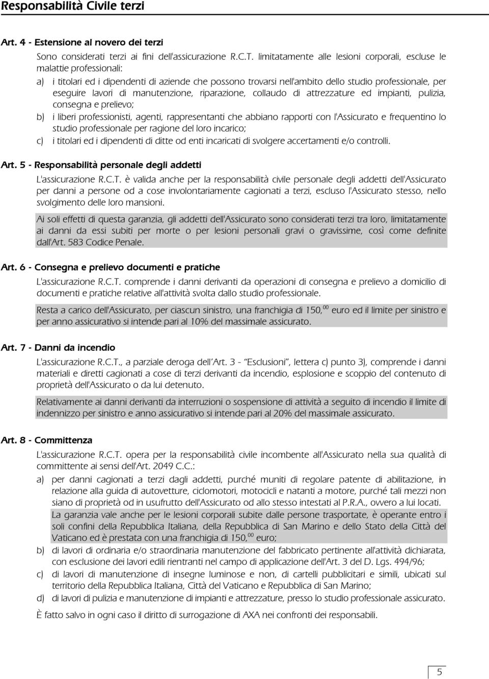 manutenzione, riparazione, collaudo di attrezzature ed impianti, pulizia, consegna e prelievo; b) i liberi professionisti, agenti, rappresentanti che abbiano rapporti con l'assicurato e frequentino