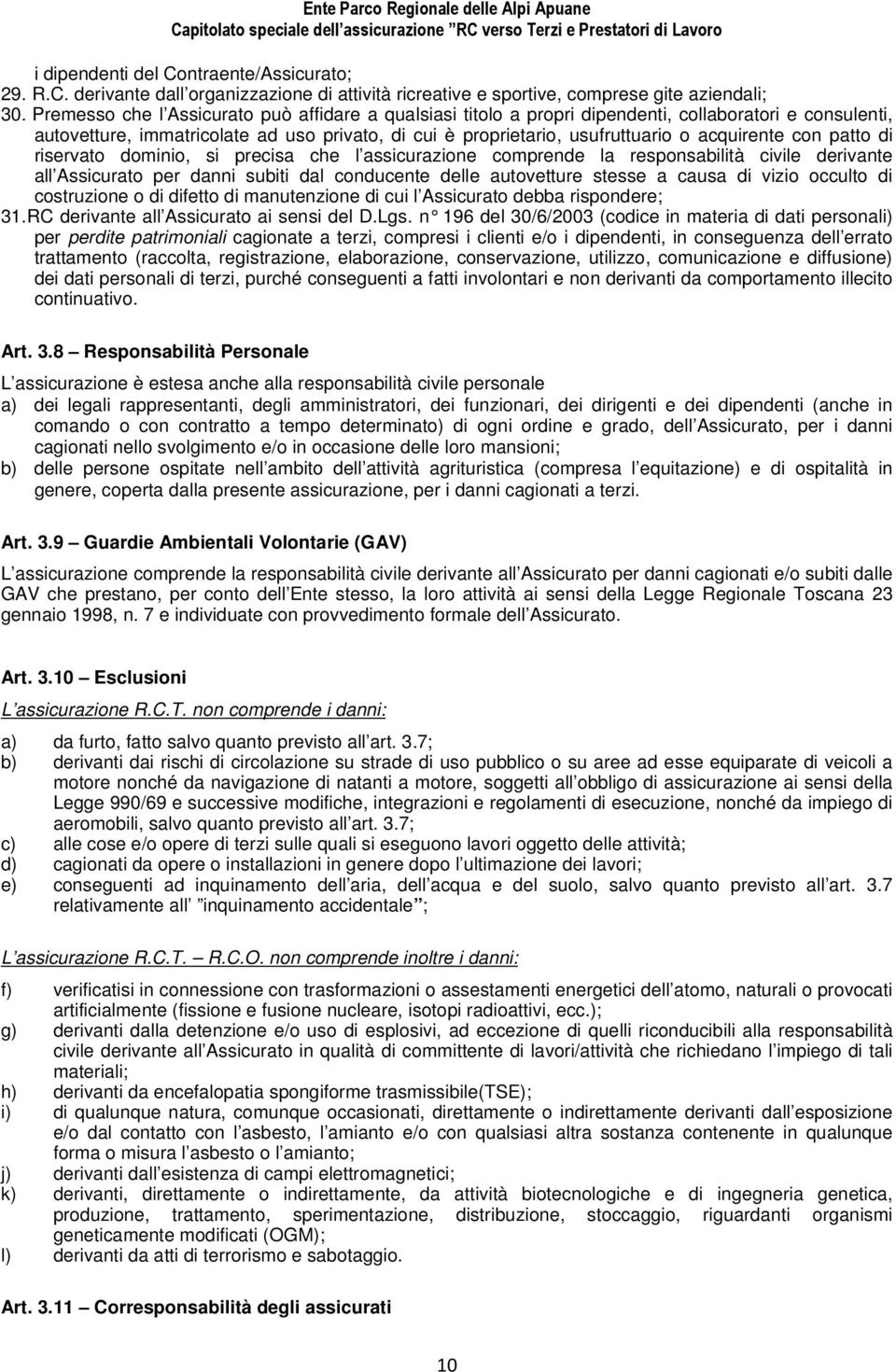 con patto di riservato dominio, si precisa che l assicurazione comprende la responsabilità civile derivante all Assicurato per danni subiti dal conducente delle autovetture stesse a causa di vizio