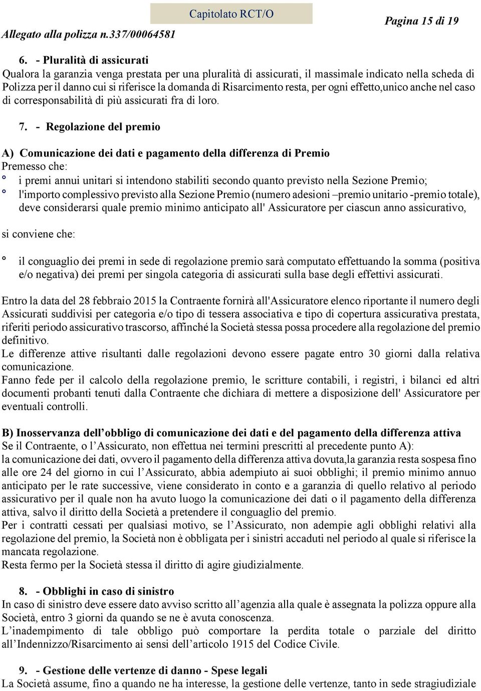 resta, per ogni effetto,unico anche nel caso di corresponsabilità di più assicurati fra di loro. 7.