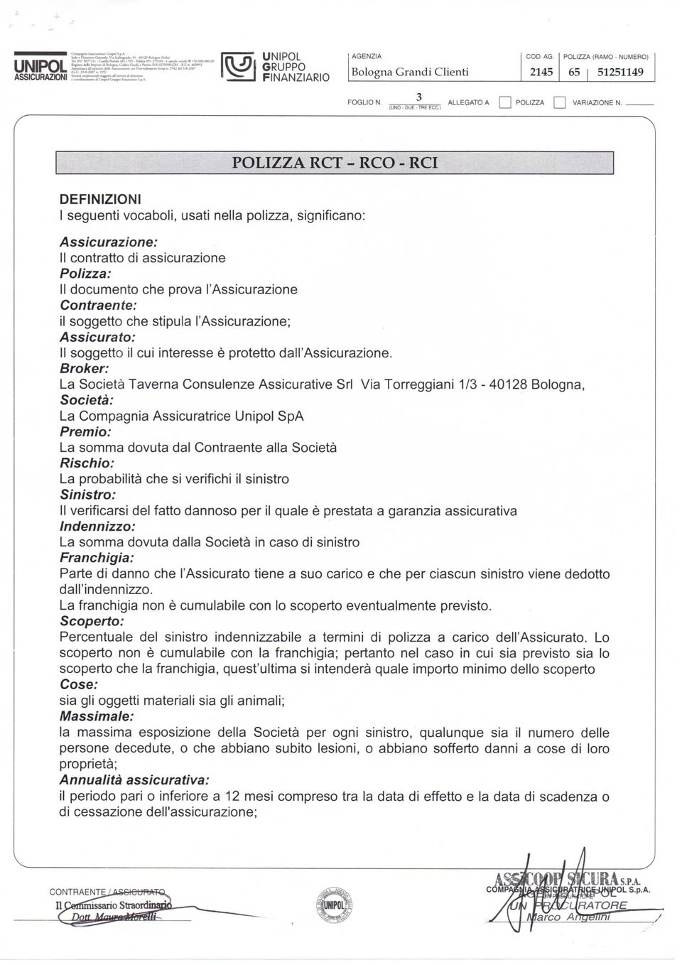 ) POLIZZA RCT - ECO - RCI DEFINIZIONI I seguenti vocaboli, usati nella polizza, significano: Assicurazione: II contratto di assicurazione Polizza: II documento che prova l'assicurazione Contraente: